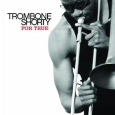 Trombone Shorty: For True