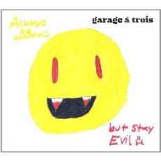 Garage A Trois: Always Be Happy, But Stay Evil