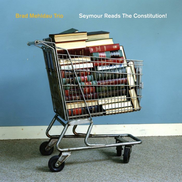 Brad Mehldau Trio Seymour Reads the Constitution! Brad Mehldau Trio Seymour Reads the Constitution!