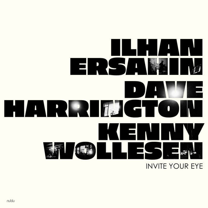 Ilhan Ersahin/Dave Harrington/Kenny Wollesen: Invite Your Eye Ilhan Ersahin/Dave Harrington/Kenny Wollesen: Invite Your Eye