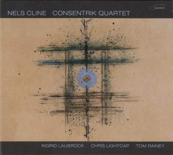 Nels Cline: Consentrik Quartet Nels Cline: Consentrik Quartet